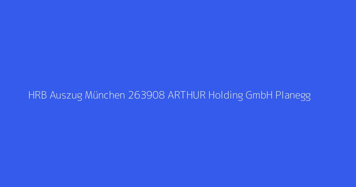 HRB Auszug München 263908 ARTHUR Holding GmbH Planegg